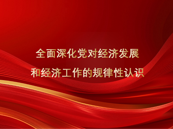 全面深化党对经济发展和经济工作的规律性认识