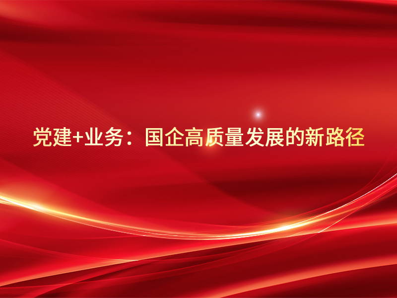 党建+业务：国企高质量发展的新路径