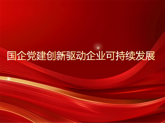 国企党建创新驱动企业可持续发展
