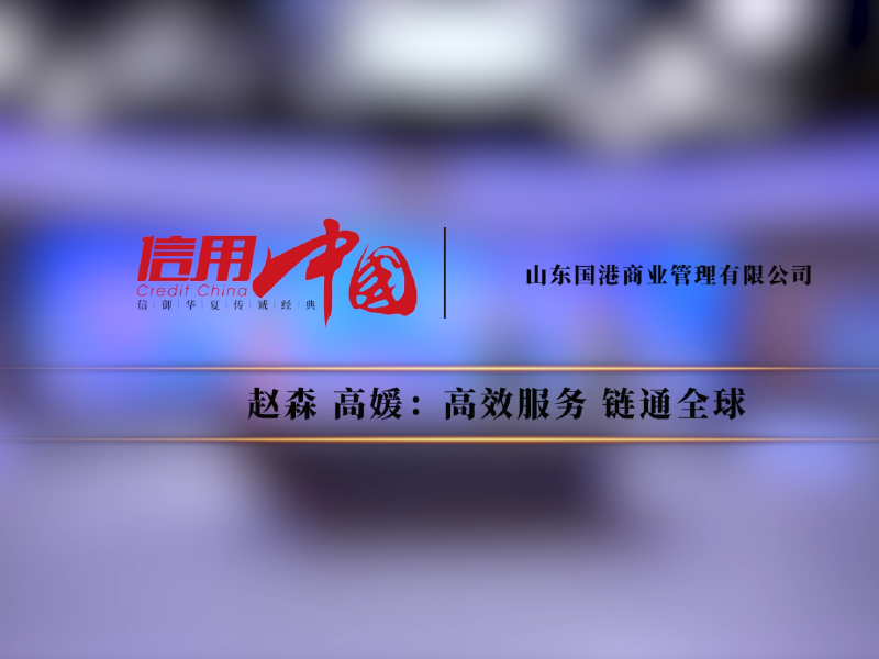 高效服务铸根基 链通全球启新程！山东国港商业集团赵森、高媛受邀录制《信用中国》
